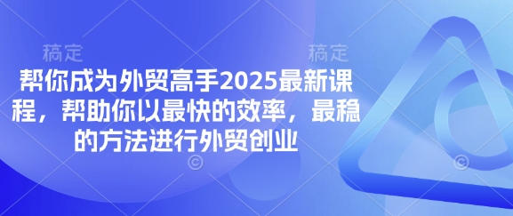 帮你成为外贸高手2025最新课程，帮助你以最快的效率，最稳的方法进行外贸创业-豪合科技站