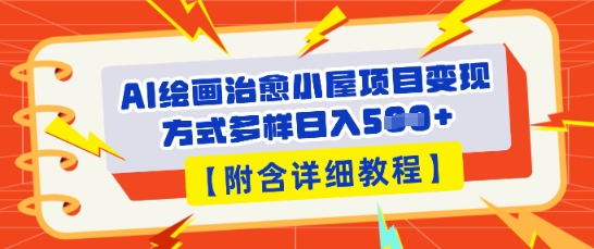 AI绘画治愈小屋项目,变现方式多样,小白也能操作(附详细教程)-豪合科技站