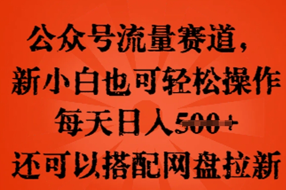 公众号流量赛道，新人小白也可轻松上手操作，每天日入100+，还可以搭配网盘拉新-豪合科技站