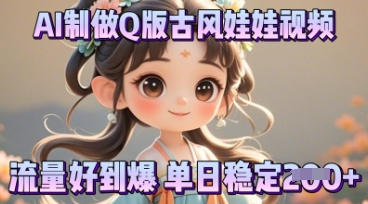 利用AI制做Q版古风娃娃视频,只需三步新手也能做出流量好到爆-豪合科技站