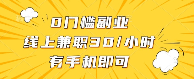 0门槛兼职副业，线上兼职30一小时，有部手机即可【揭秘】-豪合科技站