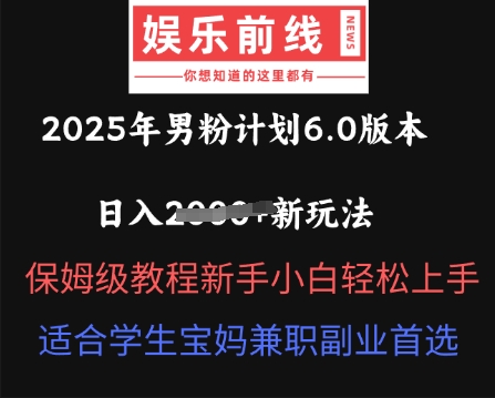 2025年男粉计划6.0版本，日入多张新玩法，保姆级教程新手小白轻松上手，适合学生宝妈兼职副业首选-豪合科技站