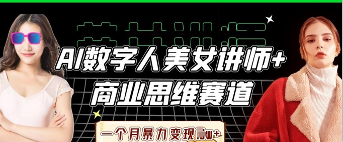 AI数字人美女讲师+商业思维赛道，一个月暴力变现过W+-豪合科技站