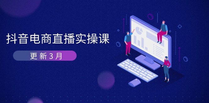 （14253期）抖音电商直播实操课-更新3月 深度剖析算法机制 快速提升直播GMV与带货变现-豪合科技站