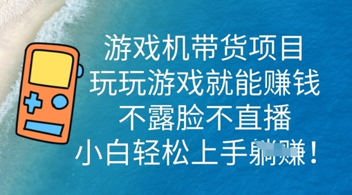 游戏机带货项目，玩玩游戏就能挣钱，不露脸不直播，小白轻松上手-豪合科技站