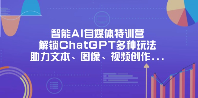(14245期)智能AI自媒体特训营,解锁ChatGPT多种玩法,助力文本、图像、视频创作...-豪合科技站