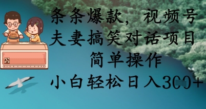 条条爆款，视频号夫妻搞笑对话项目，简单操作，小白轻松日入3张+-豪合科技站