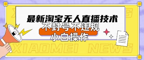 2025年淘宝无人直播带货10.0.全新技术,不违规,不封号,纯小白操作,日入数张【揭秘】-豪合科技站