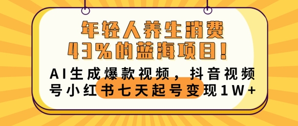 年轻人养生消费43%的蓝海项目，AI生成爆款视频，抖音视频号小红书七天起号变现1w-豪合科技站