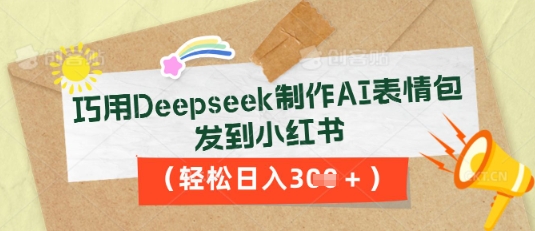 巧用Deepseek制作AI表情包，发到小红书，轻松日入3张-豪合科技站